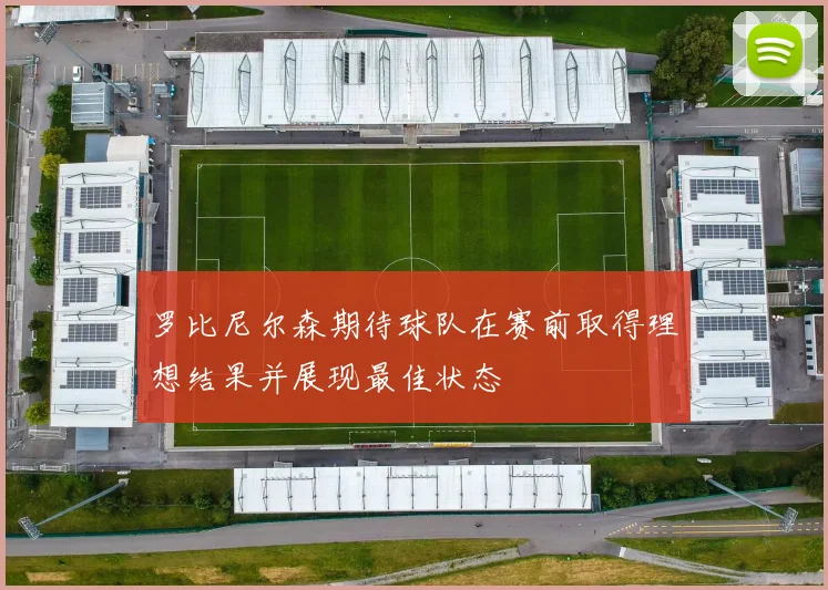罗比尼尔森期待球队在赛前取得理想结果并展现最佳状态
