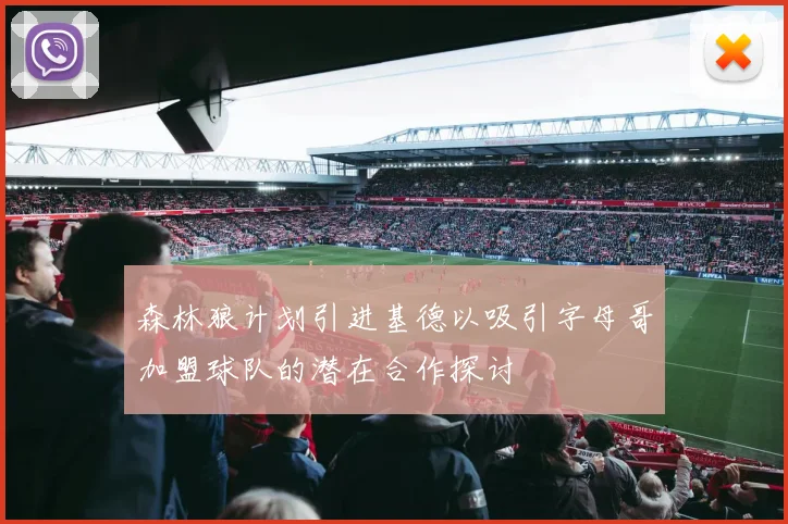 森林狼计划引进基德以吸引字母哥加盟球队的潜在合作探讨